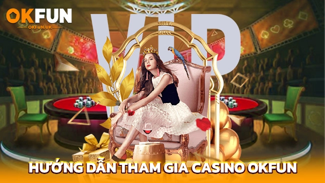 Hướng dẫn tham gia Casino OKFUN