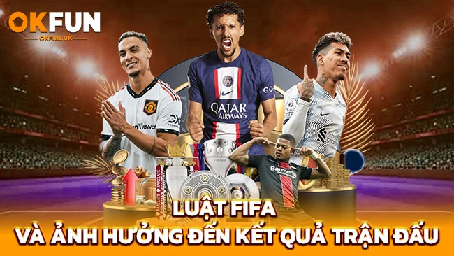 Luật FIFA và ảnh hưởng đến kết quả trận đấu